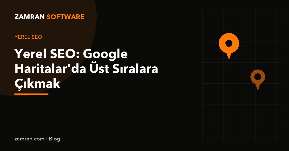 Yerel SEO: Google Haritalar'da Üst Sıralara Çıkmak