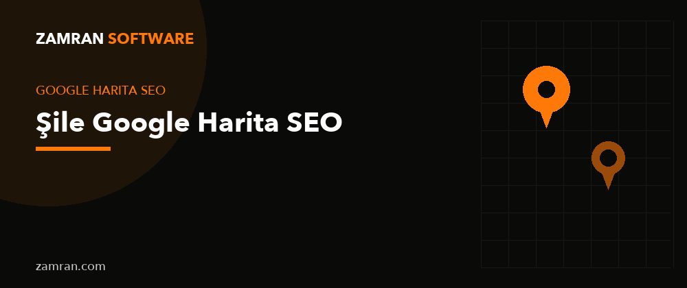 Şile Google Harita SEO – Zamran Software